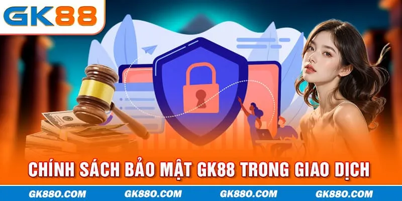 Chính sách bảo mật GK88 trong giao dịch 